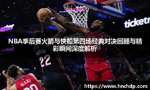 谈球吧NBA季后赛火箭与快船第四场经典对决回顾与精彩瞬间深度解析